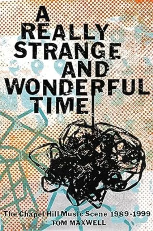 A REALLY STRANGE AND WONDERFUL TIME: THE CHAPEL HILL MUSIC SCENE 1989-1999 - HARDCOVER - BOOK