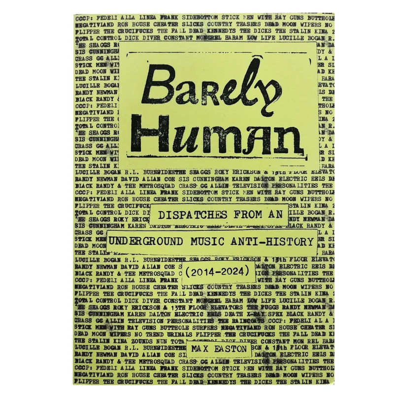 Barely Human: Dispatches From An Underground Music Anti-History (2015-2024)