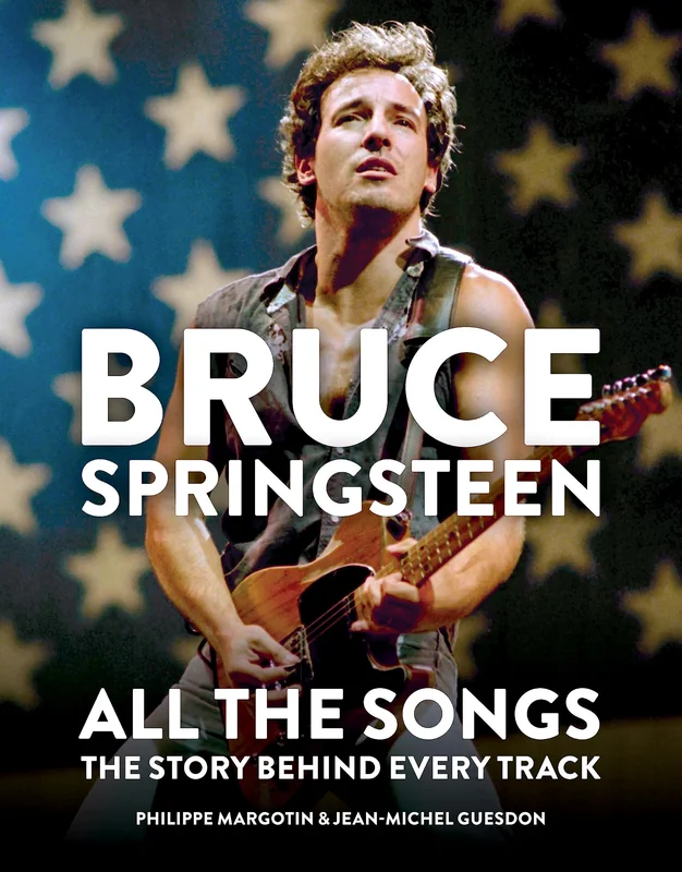BRUCE SPRINGSTEEN - ALL THE SONGS: THE STORY BEHIND EVERY TRACK - HARDCOVER - BOOK