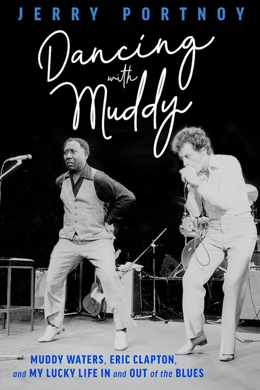 JERRY PORTNOY - DANCING WITH MUDDY: MUDDY WATERS, ERIC CLAPTON, AND MY LUCKY LIFE IN AND OUT OF THE BLUES - PAPERBACK - BOOK
