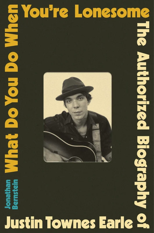 JUSTIN TOWNES EARLE - WHAT DO YOU DO WHEN YOU'RE LONESOME: THE AUTHORIZED BIOGRAPHY OF JUSTIN TOWNES EARLE - HARDCOVER - BOOK