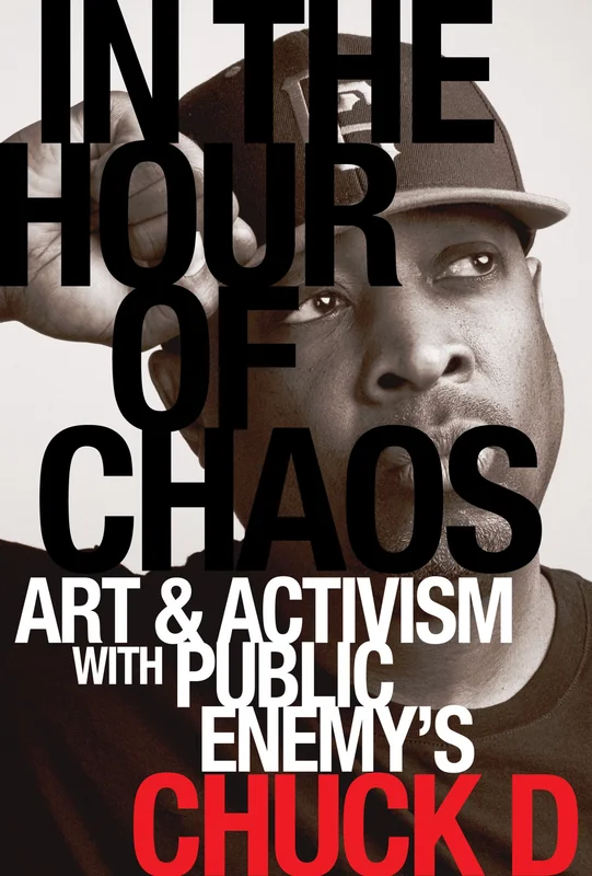 PUBLIC ENEMY - CHUCK D - IN THE HOUR OF CHAOS: ART & ACTIVISM WITH PUBLIC ENEMY'S CHUCK D - PAPERBACK - BOOK