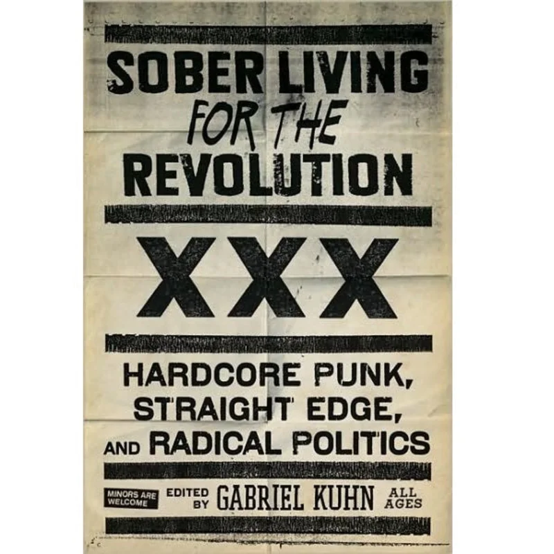 SOBER LIVING FOR THE REVOLUTION: HARDCORE PUNK, STRAIGHT EDGE, AND RADICAL POLITICS BOOK