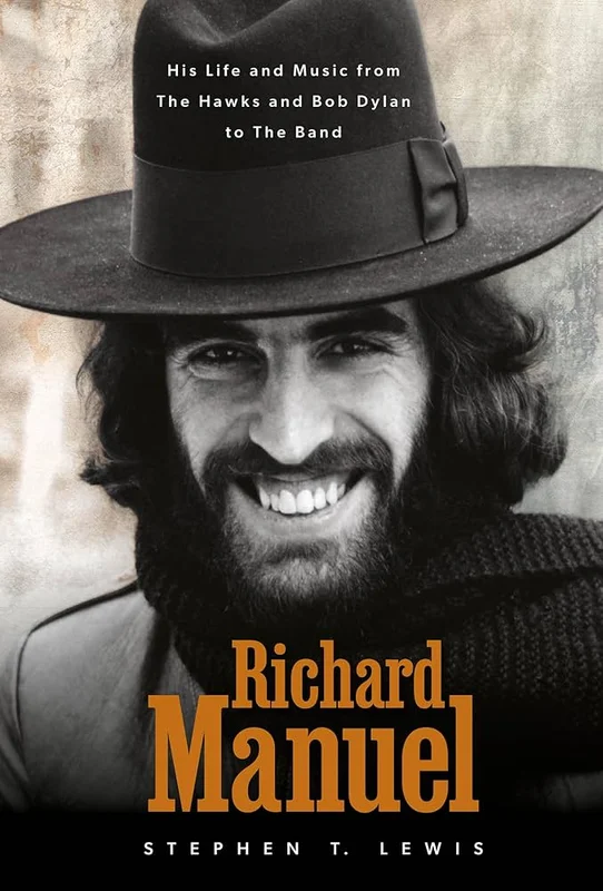 THE BAND - RICHARD MANUEL: HIS LIFE IN MUSIC FROM THE HAWKS AND BOB DLYAN TO THE BAND - HARDCOVER - BOOK