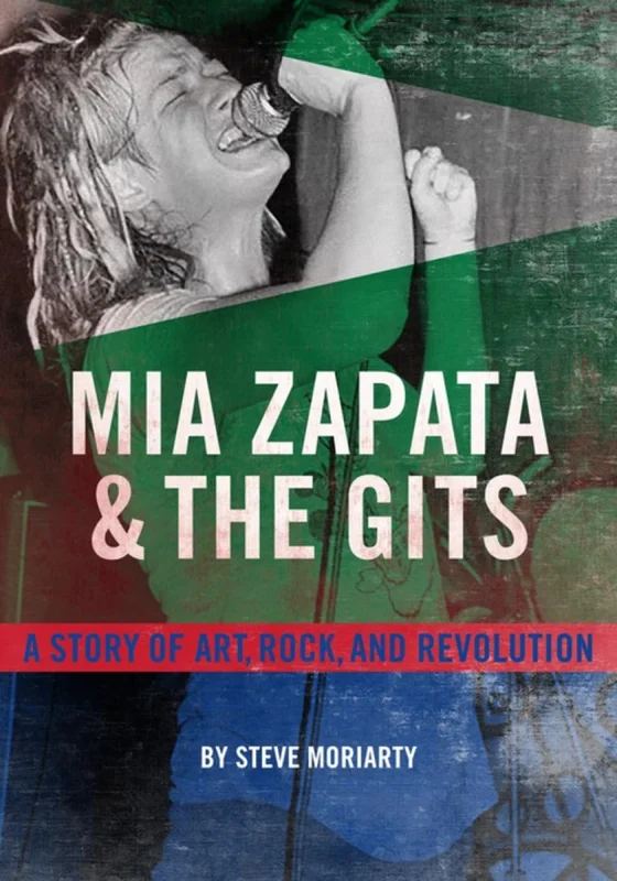 THE GITS - MIA ZAPATA & THE GITS: A STORY OF ART, ROCK, AND REVOLUTION - PAPERBACK - BOOK
