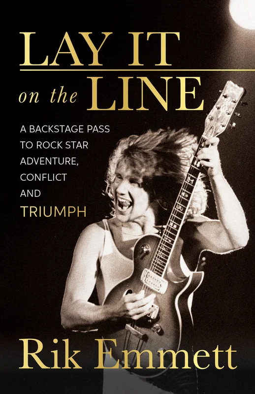 TRIUMPH - RIK EMMETT - LAY IT ON THE LINE: A BACKSTAGE PASS TO ROCK STAR ADVENTURE, CONFLICT AND TRIUMPH - PAPERBACK - BOOK