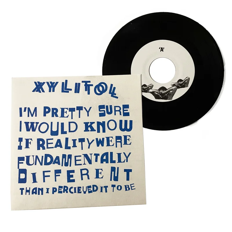 Xylitol: Im Pretty Sure I Would Know If Reality Were Fundamentally Different Than I Perceived It To Be 7"